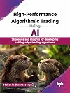 High-Performance Algorithmic Trading Using AI: Strategies and insights for developing cutting-edge trading algorithms (English Edition)
