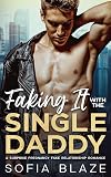 Faking It with the Single Daddy: A Surprise Pregnancy Fake Relationship Romance