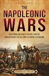 The Napoleonic Wars: An Enthralling Guide to Global Conflict, Revolutionary Tactics, and the Empire’s Expansion (Kindle)