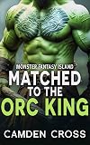 Matched To The Orc King: Fated Mates Monster Romance (Monster Fantasy Island Book 1)