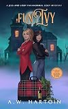Fun Ivy: A Humorous Twisty Paranormal Ghost Mystery (Afterlife Issues Book 5)