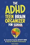 The ADHD Teen Brain Organizer for School: An Executive Function Activity Guide to Improve Academic Performance (for Kids & Teens Ages 9-18)