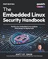The Embedded Linux Security Handbook: Fortify your embedded Linux systems from design to deployment