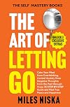 The Art of Letting Go: Calm Your Mind From Overthinking, Control Anxiety From Negative Thoughts From the Past Through This 35 Step-by-Step Guide, and Find True Peace and Happiness (Self mastery Books)