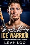 Surprise Baby For The Ice Warrior: An Off-Limits Neighbor Hockey Romance