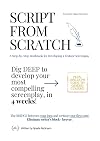 Script from Scratch: A Step-by-Step Workbook for Developing a Feature Screenplay