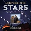 A Jesuit's Guide to the Stars: Exploring Wonder, Beauty, and Science