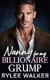 Nanny for my Billionaire Grump: A Billionaire Age Gap Single Dad Romance (Grumpy Billionaire Protector Daddies)
