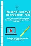 The Darth Putin KGB Field Guide to Trolls: How to spot, recognize and eradicate the most common forms of pro dictator trolls online