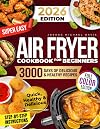 Super Easy Air Fryer Cookbook for Beginners: Quick, Simple, and Irresistibly Delicious Recipes to Save Time, Eat Healthy, and Impress Your Loved Ones Every Day!