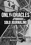 Only Oracles: Solo Journaling RPG: Tools for Solo Role-Playing Adventures