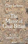 The Mirror of Great Britain: A Life of James VI & I
