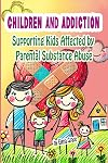 Children and Addiction: Supporting Kids Affected by Parental Substance Abuse (Growing Together: Understanding and Supporting Children)