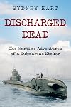 Discharged Dead: The Wartime Adventures of a Submarine Stoker (Submarine Warfare in World War Two)