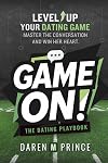 Game On! Master The Conversation & Win Her Heart: The Comprehensive Men's Playbook for Flirting, Seduction, Dating, & Amazing Relationships