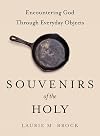 Souvenirs of the Holy: Encountering God Through Everyday Objects