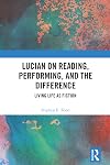 Lucian on Reading, Performing, and the Difference: Living Life as Fiction