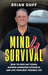 Mind 4 Survival: How to Face Any Crisis, Minimize Unwanted Struggle, and Live Your Best Possible Life