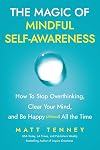 The Magic of Mindful Self-Awareness: How To Stop Overthinking, Clear Your Mind, and Be Happy (Almost) All the Time