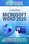 MICROSOFT WORD 2025 USER GUIDE: Senior Beginners Simplified Manual to Master Document Creation, Formatting, and Collaboration with Updated Tips on Office 365 for Mac, Web & Windows