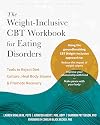 The Weight-Inclusive CBT Workbook for Eating Disorders: Tools to Reject Diet Culture, Heal Body Shame, and Promote Recovery