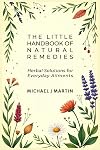 The Little Handbook of Natural Remedies: Herbal Solutions for Everyday Ailments