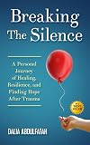 Breaking The Silence: A Personal Journey of Healing, Resilience, and Finding Hope After Trauma