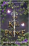 To Kill a Prince (What Lies Between Stars #1)