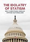 The Idolatry of Statism: Why Christians Should Oppose Nationalism