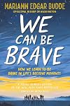 We Can Be Brave: How We Learn to Be Brave in Life's Decisive Moments