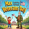 Max Learns About Veterans Day story book for kids : A Heartwarming Children'sBook That Teaches the Importance of Honoring and Thanking Our Brave