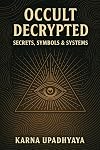 Occult Decrypted: Secrets, Symbols and Systems (The Illusion Codex)