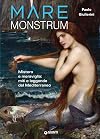 Mare monstrum. Mistero e meraviglia: miti e leggende del Mediterraneo