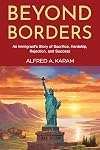 Beyond Borders: An Immigrant's Story of Sacrifice, Hardship, Rejection, and Success
