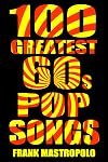 100 Greatest 60s Pop Songs: The Stories Behind Popular Music of the 1960s (Greatest Performances)