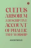Cultus Arborum: A Descriptive Account of Phallic Tree Worship
