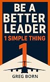 Be A Better Leader - 1 Simple Thing