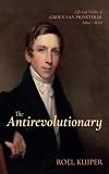 The Antirevolutionary: Life and Works of Groen Van Prinsterer (1801-1876)