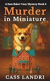 Murder in Miniature: An unputdownable cozy mystery with big secrets in the smallest spaces (A Sam Baker Cozy Mystery Book 4)