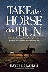 Take the Horse and Run: The Incredible True Story of a Horse Fleeing for His Life--and the Girl Who Would Stop at Nothing to Save Him
