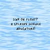 Sink or Float? A Splashy Science Adventure!: A Hands-On Journey Into the Science of Sinking and Floating