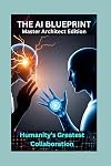 The AI Blueprint: Humanity’s Greatest Collaboration