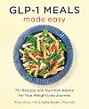 GLP-1 Meals Made Easy: 75+ Recipes and Nutrition Advice for Your Weight Loss Journey