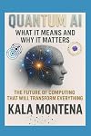 QUANTUM AI: WHAT IT Means AND WHY IT MATTERS: The Future of Computing That Will Transform Everything