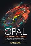 Opal – Australia’s Firey Stone: Unearthing the Stories, Science, and Soul of the World’s Most Mesmerising Gem