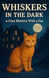 Whiskers in the Dark: A Cozy Mystery With a Cat