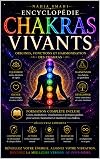 Encyclopédie des Chakras Vivants: Réactiver les portes originelles de l’être