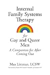 Internal Family Systems Therapy for Gay and Queer Men: A Companion for After Coming Out
