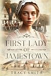First Lady of Jamestown: A YA Historical Fiction Novel Based on the Life and Adventures of Anne Burras, the First Englishwoman to Survive the New World