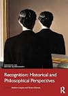 Recognition: Historical and Philosophical Perspectives (Rewriting the History of Philosophy)